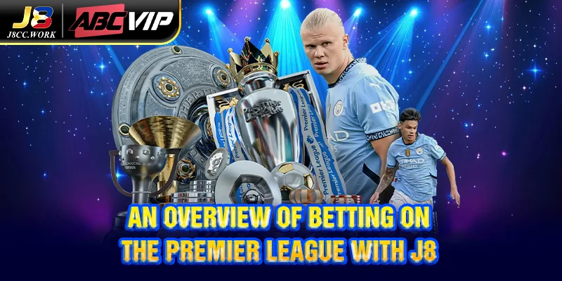 J8 Premier League Betting – Top Odds for Every Match 3 An Overview of Betting on the Premier League with J8