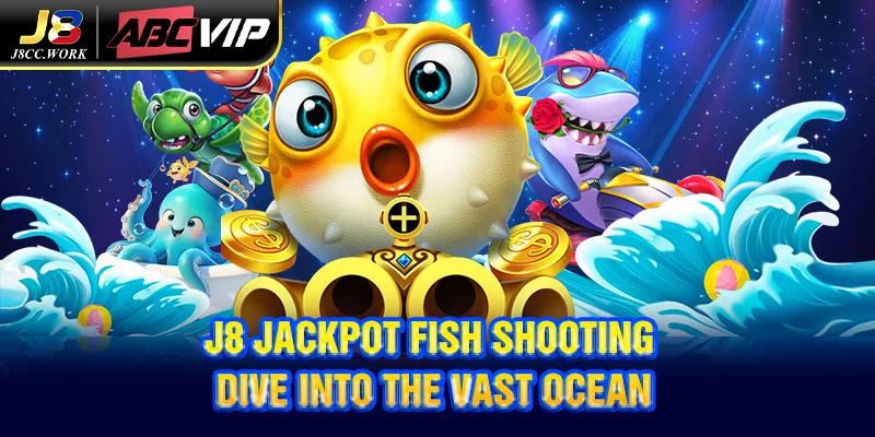 J8 Jackpot Fish Shooting - Dive into the Vast Ocean