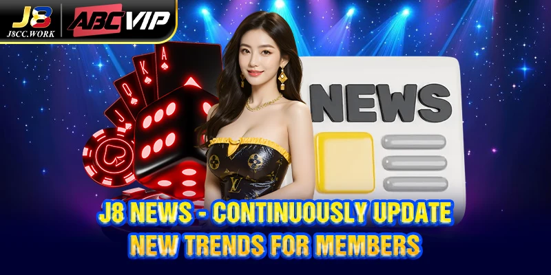 J8 News 1 J8 News - Continuously update new trends for members