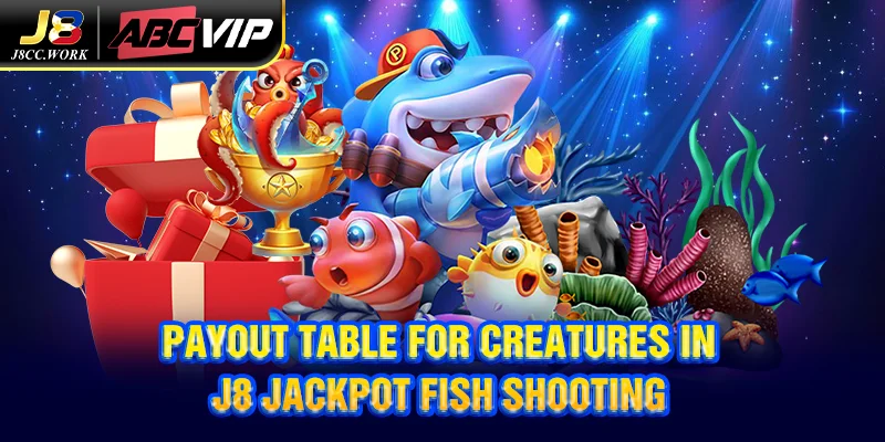 J8 Fish Shooting And Rewards - Join Now, Win Instantly 7 Payout table for creatures in J8 Jackpot Fish Shooting